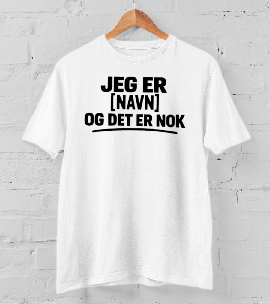 Jeg Er [Navn] Og Det Er Nok T-Shirt