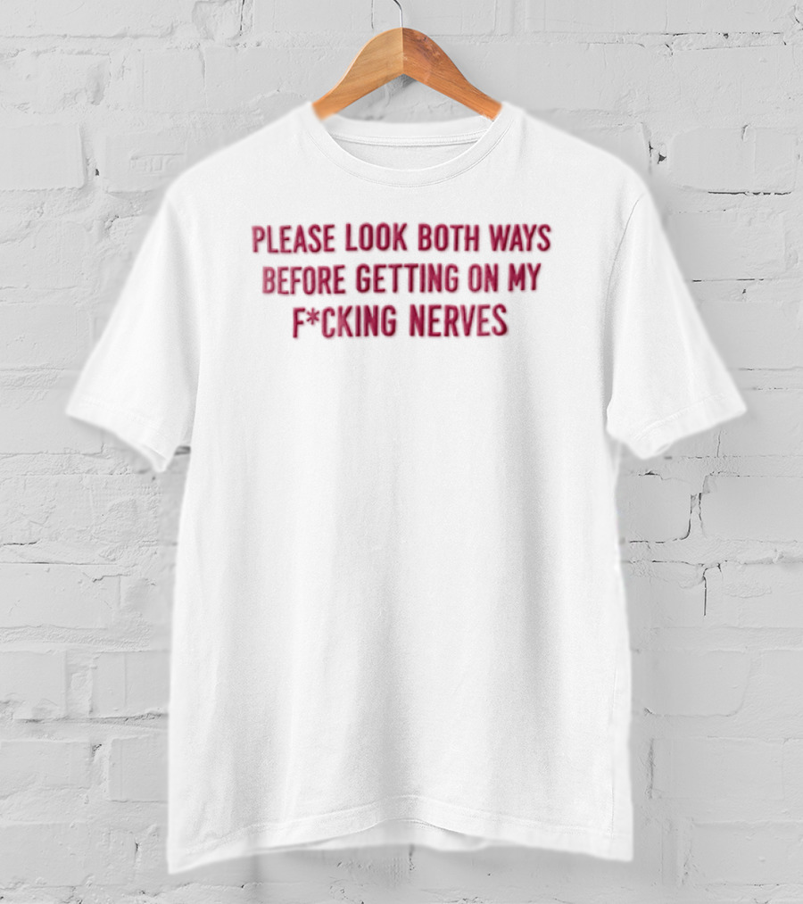 Please Look Both Ways Before Getting On My Fucking Nerves Pink White T-Shirt