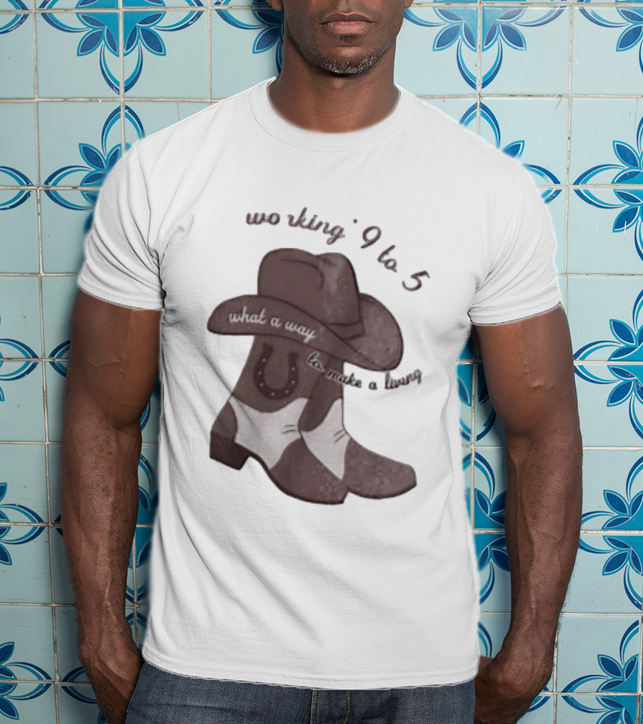 Workin' 9 To 5 What A Way To Make A Living Cowboy Boots And Hat T-Shirt