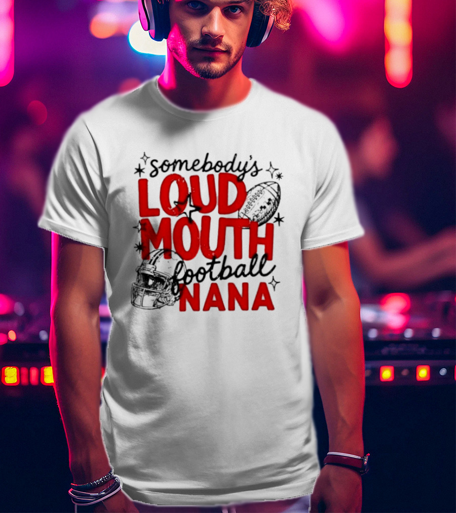 Somebody's Loud Mouth Football Nana T-Shirt
