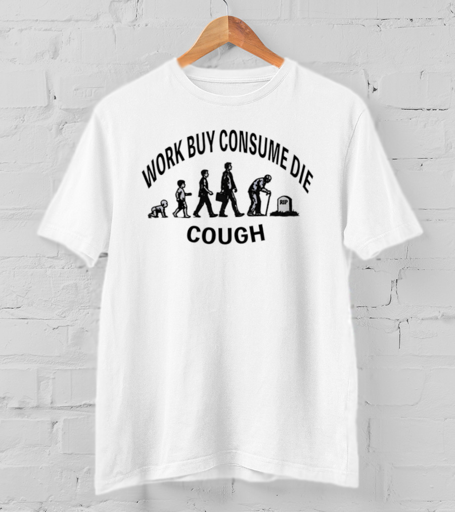 Work Buy Consume Die Cough Evolution T-Shirt