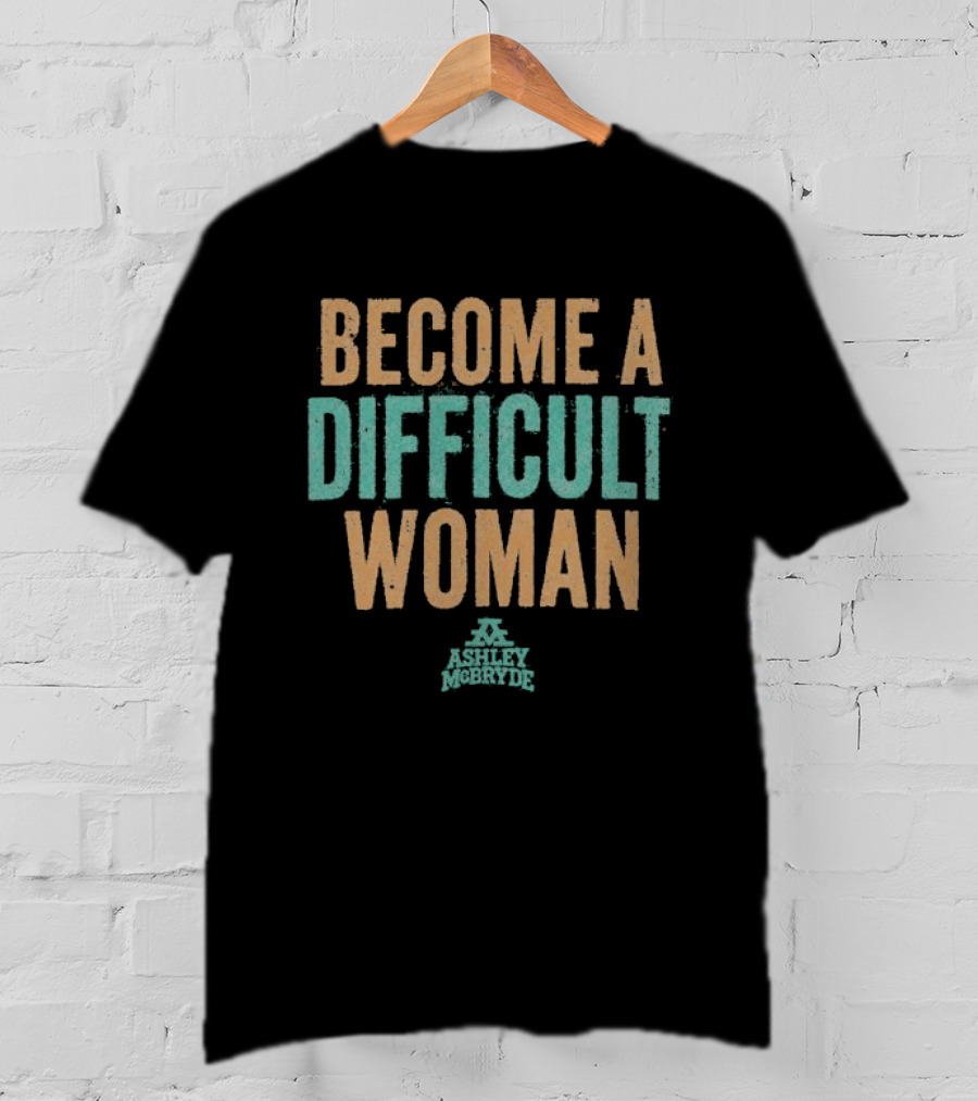 Become A Difficult Woman Ashley McBryde T-Shirt