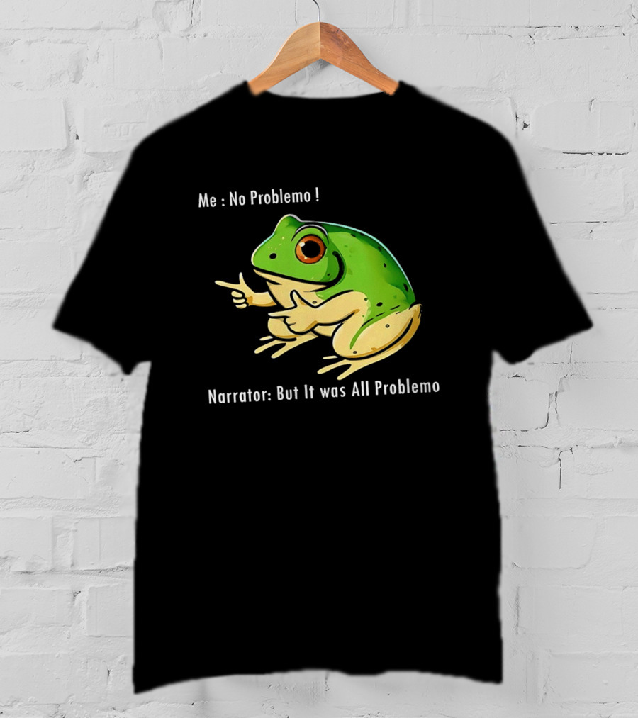 Frog Humor Me No Problemo Narrator But It Was All Problemo T-Shirt