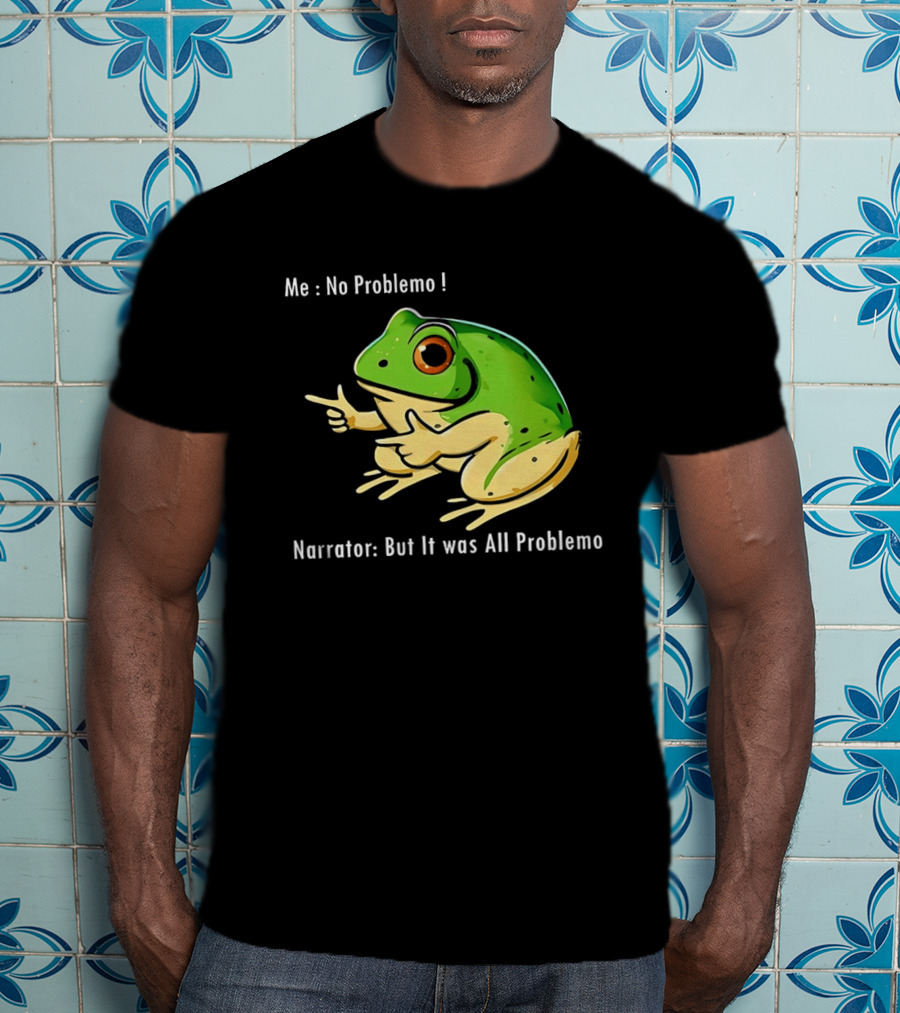 Frog Humor Me No Problemo Narrator But It Was All Problemo T-Shirt
