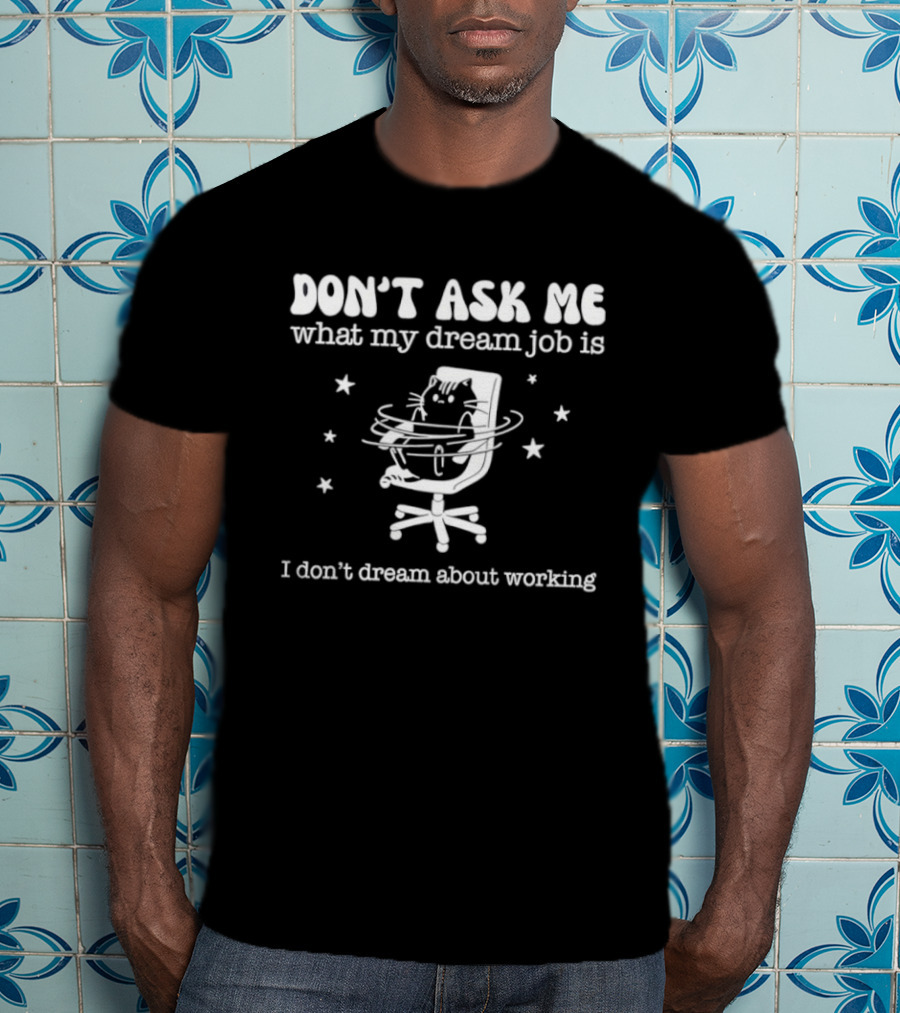 Don't Ask Me What My Dream Job Is I Don't Dream About Working Relaxed Office Chair Stars T-Shirt