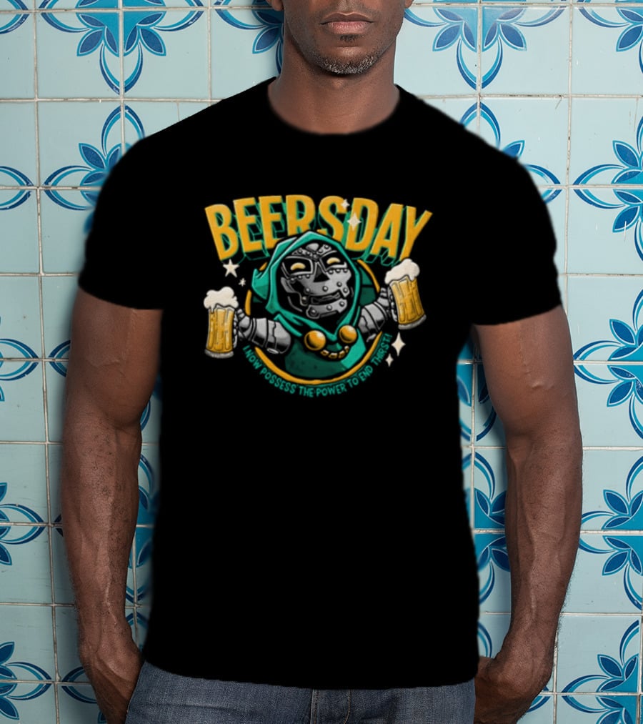 Beersday I Now Possess The Power To End Thirst With Dr Doom T-Shirt