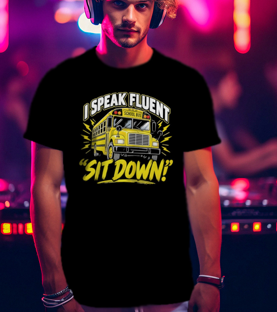 I Speak Fluent Sit Down Funny School Bus Humor T-Shirt
