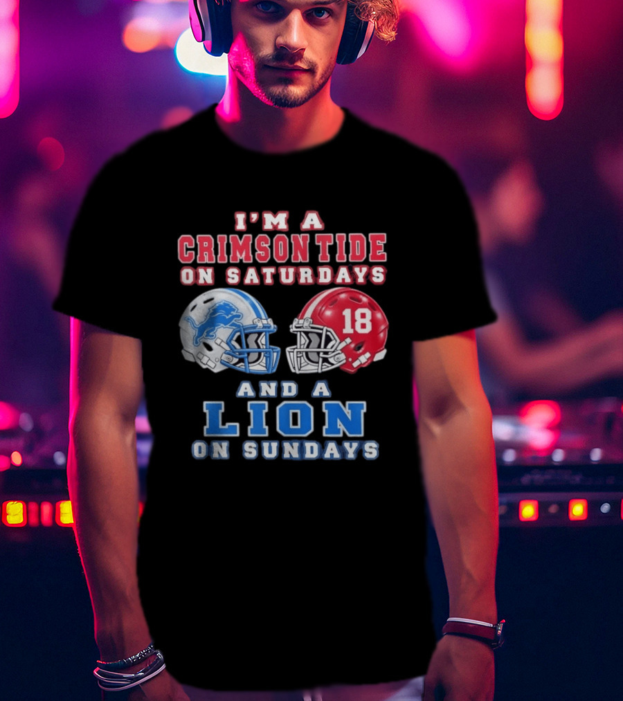 I'm A Crimson Tide On Saturdays Helmet 18 And A Lion On Sundays T-Shirt