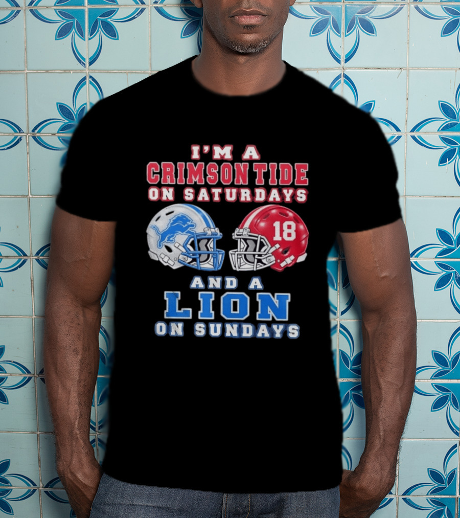 I'm A Crimson Tide On Saturdays Helmet 18 And A Lion On Sundays T-Shirt