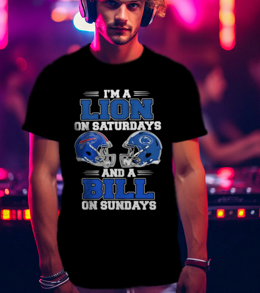 I'm A Lion On Saturdays Penn State Helmet And A Bill On Sundays Buffalo Helmet T-Shirt