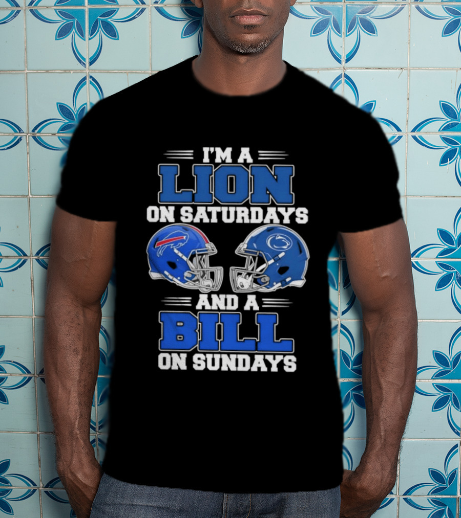 I'm A Lion On Saturdays Penn State Helmet And A Bill On Sundays Buffalo Helmet T-Shirt
