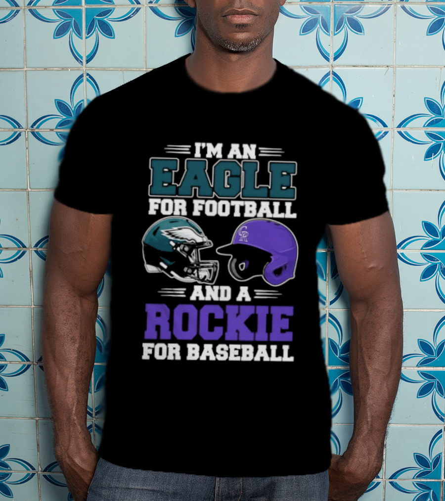 I'm An Eagle For Football And A Rockie For Baseball T-Shirt