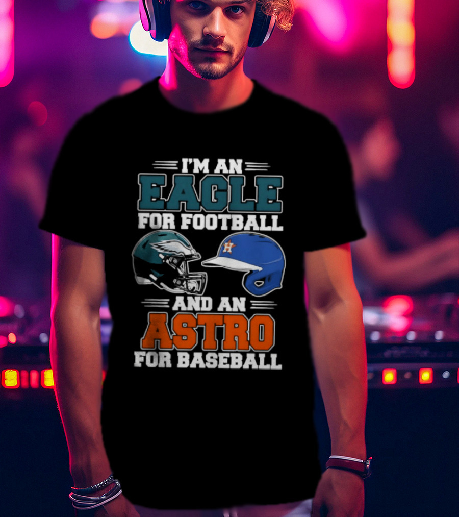 I'm An Eagle For Football And An Astro For Baseball Helmet T-Shirt