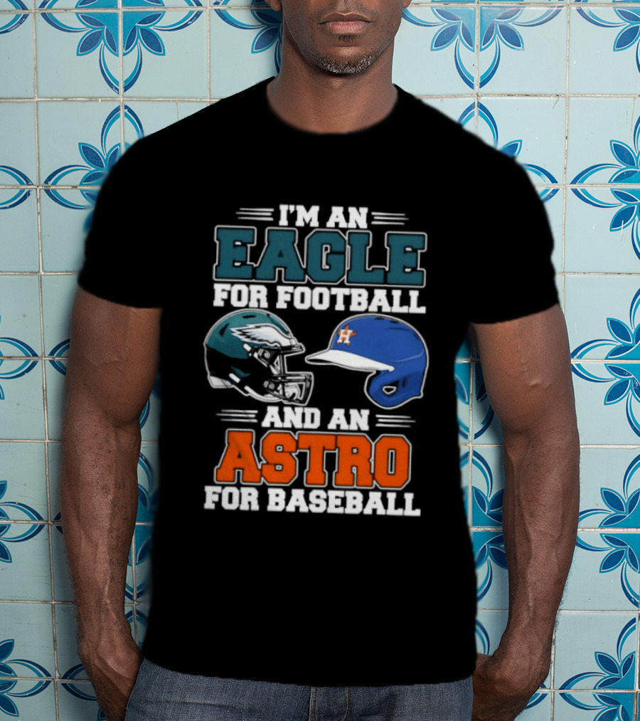 I'm An Eagle For Football And An Astro For Baseball Helmet T-Shirt
