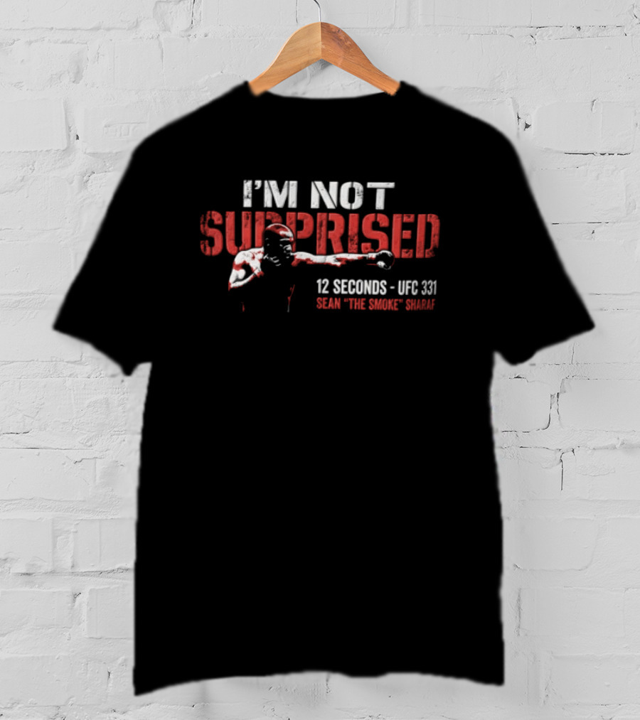 I'm Not Surprised 12 Seconds UFC 131 Sean The Savage Sharaf T-Shirt