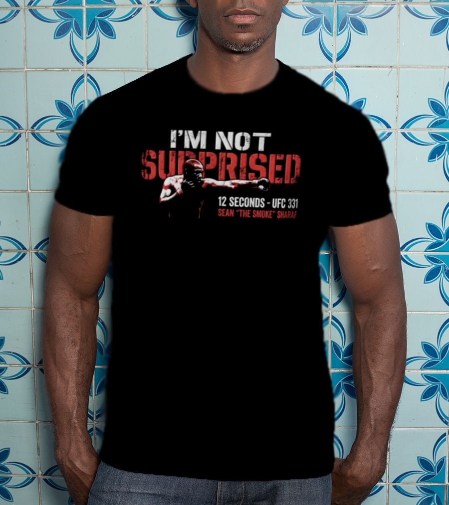 I'm Not Surprised 12 Seconds UFC 131 Sean The Savage Sharaf T-Shirt