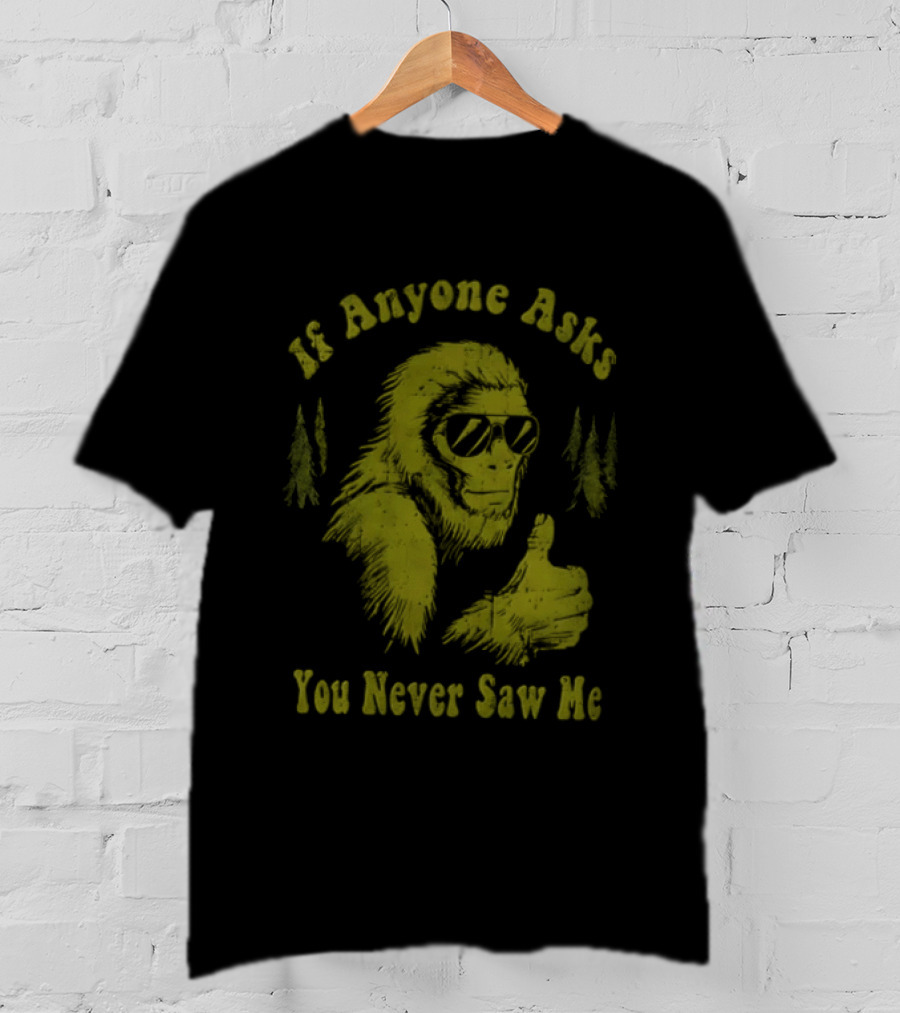 If Anyone Asks You Never Saw Me Thumbs Up Bigfoot Sunglasses Forest Trees T-Shirt