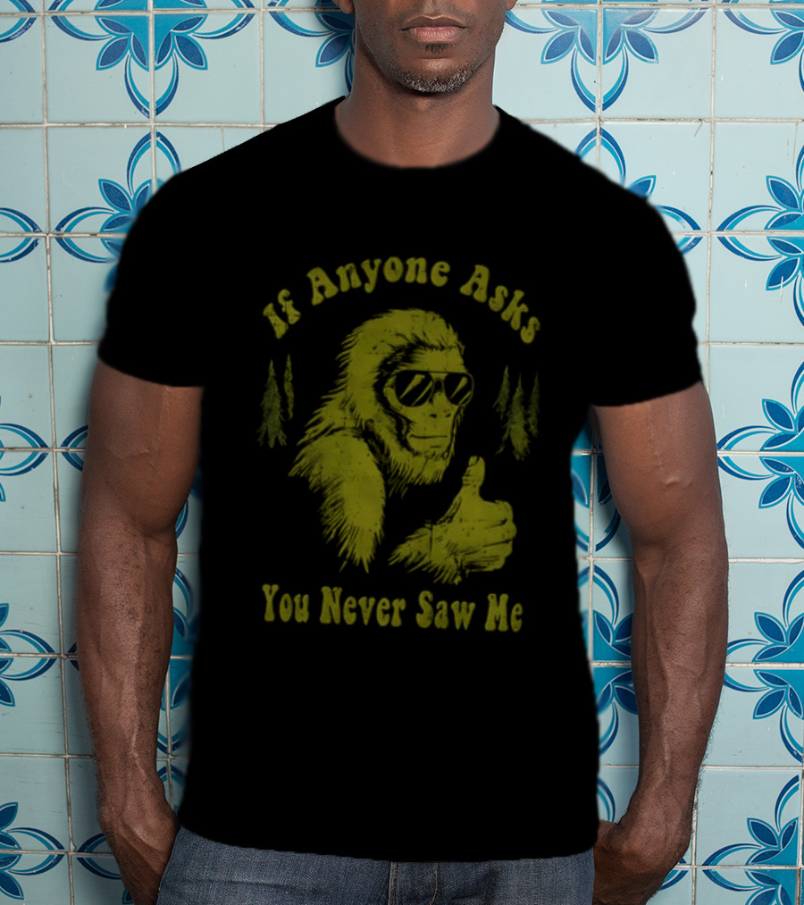 If Anyone Asks You Never Saw Me Thumbs Up Bigfoot Sunglasses Forest Trees T-Shirt