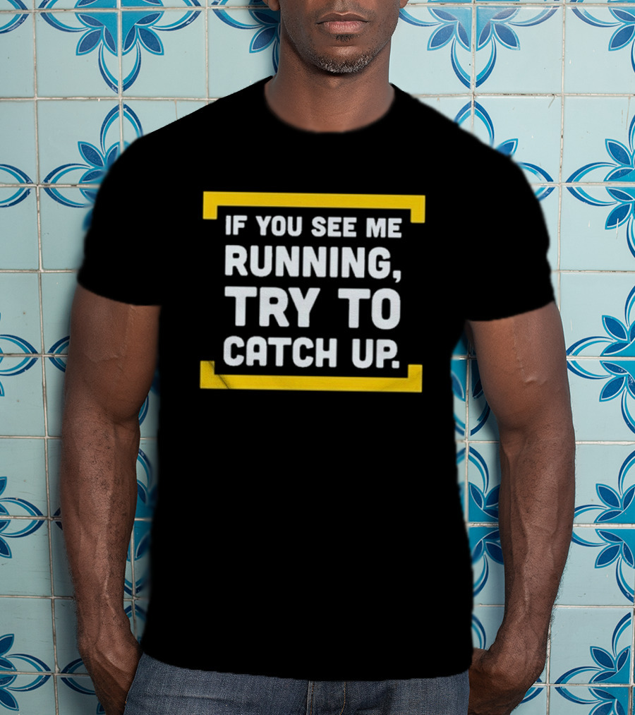 If You See Me Running Try To Catch Up Fun Motivational Phrase T-Shirt