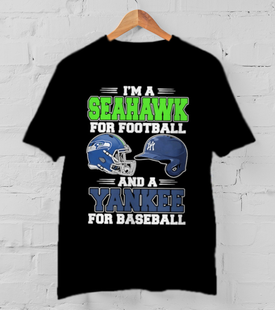 I'm A Seahawk For Football And A Yankee For Baseball T-Shirt