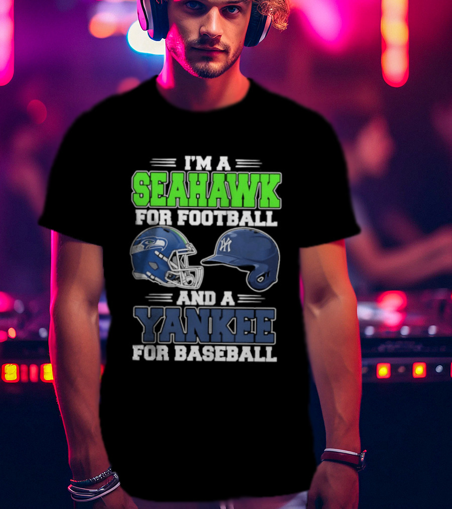 I'm A Seahawk For Football And A Yankee For Baseball T-Shirt