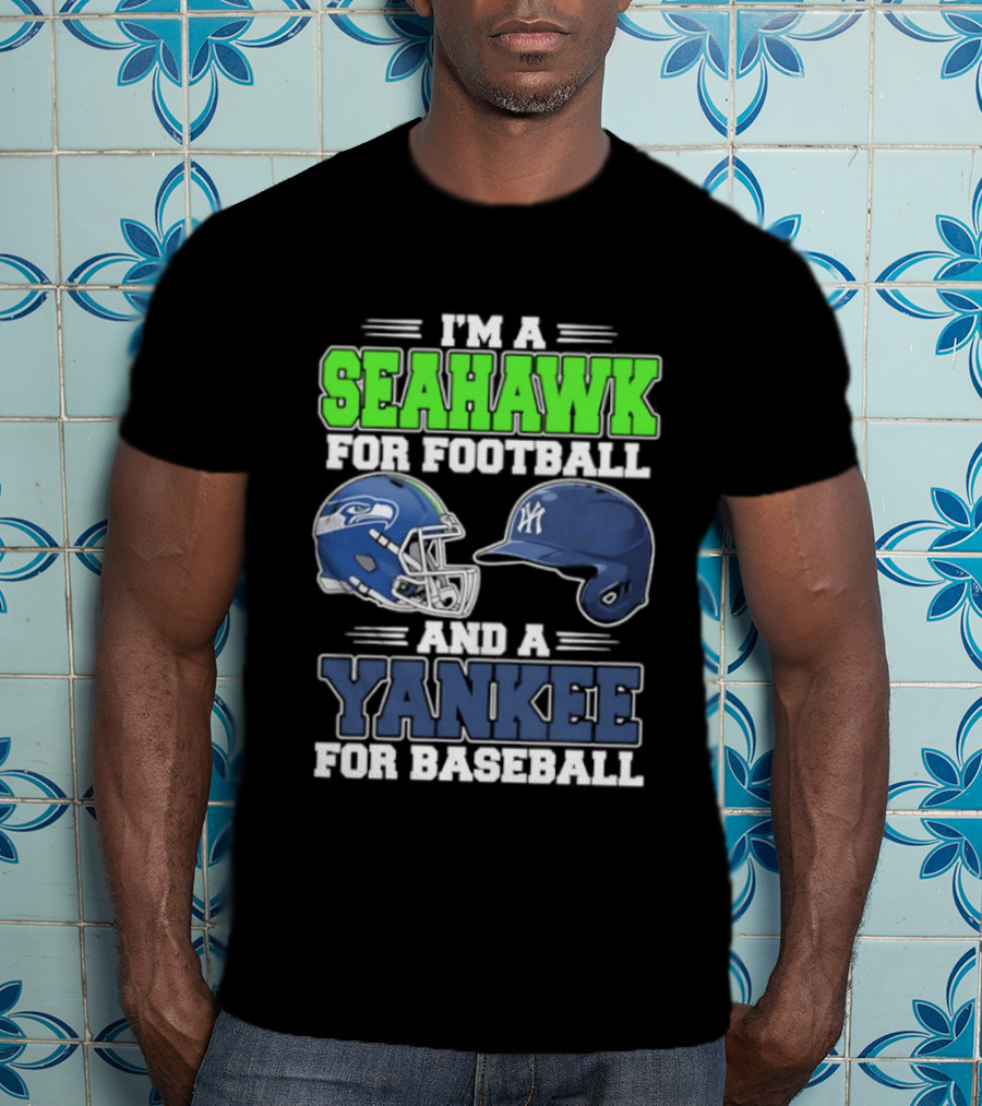 I'm A Seahawk For Football And A Yankee For Baseball T-Shirt