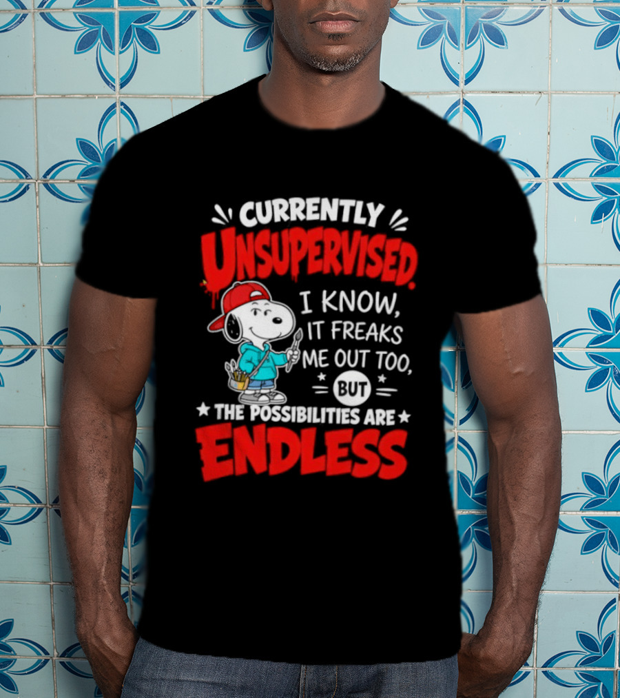 Currently Unsupervised I Know It Freaks Me Out Too The Possibilities Are Endless Snoopy T-Shirt