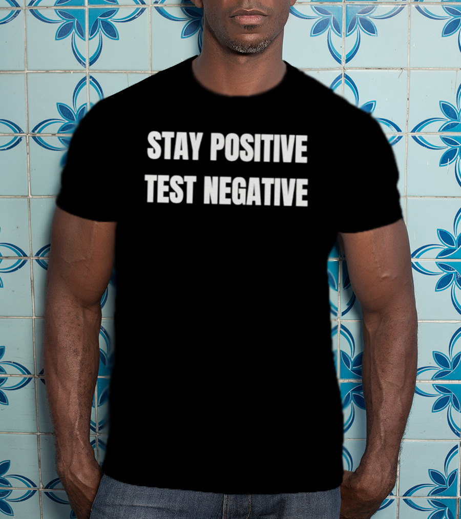 Stay Positive Test Negative Inspirational Phrase T-Shirt
