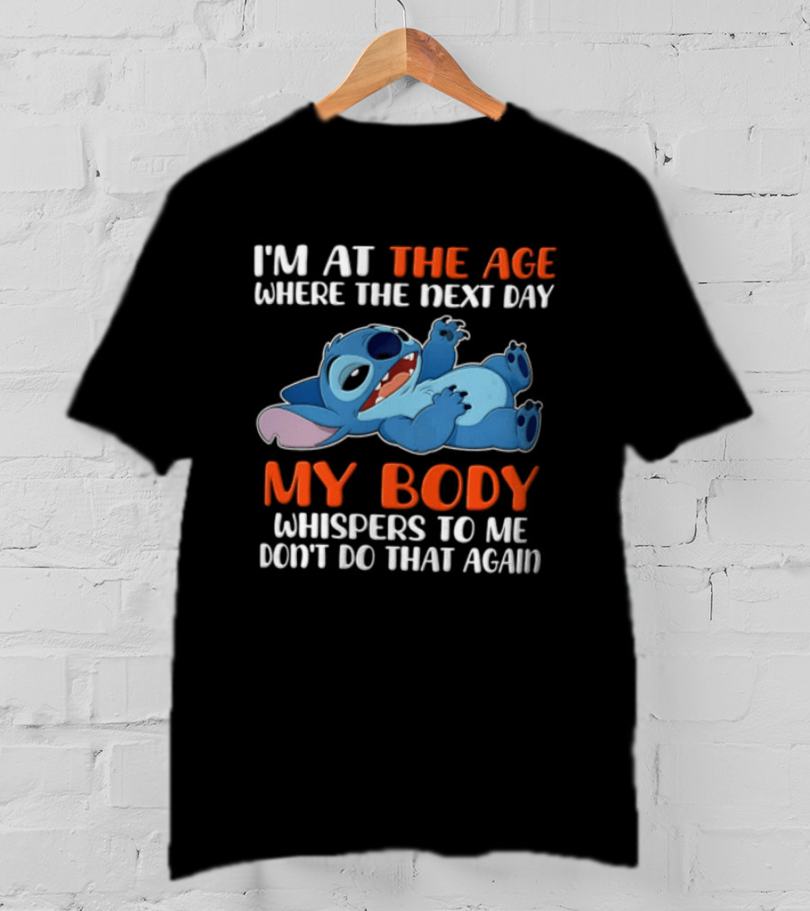 Stitch I'm At The Age Where The Next Day My Body Whispers To Me Don't Do That Again T-Shirt