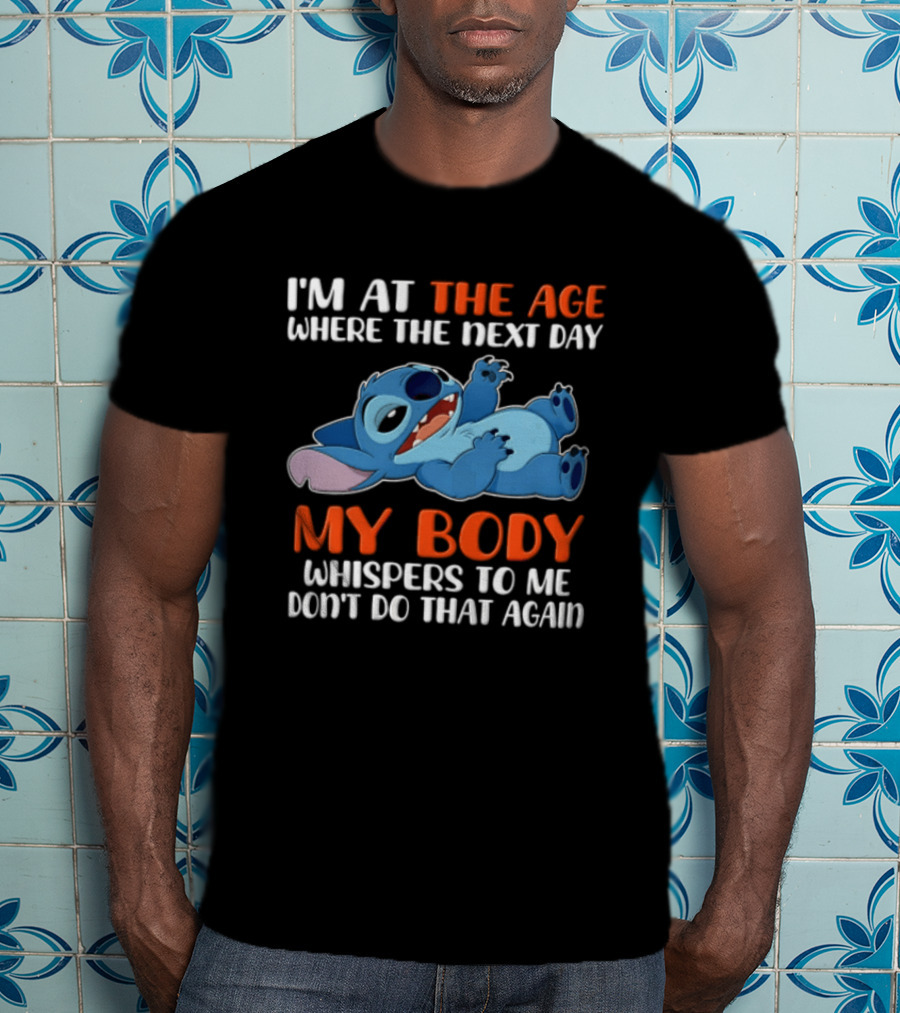 Stitch I'm At The Age Where The Next Day My Body Whispers To Me Don't Do That Again T-Shirt