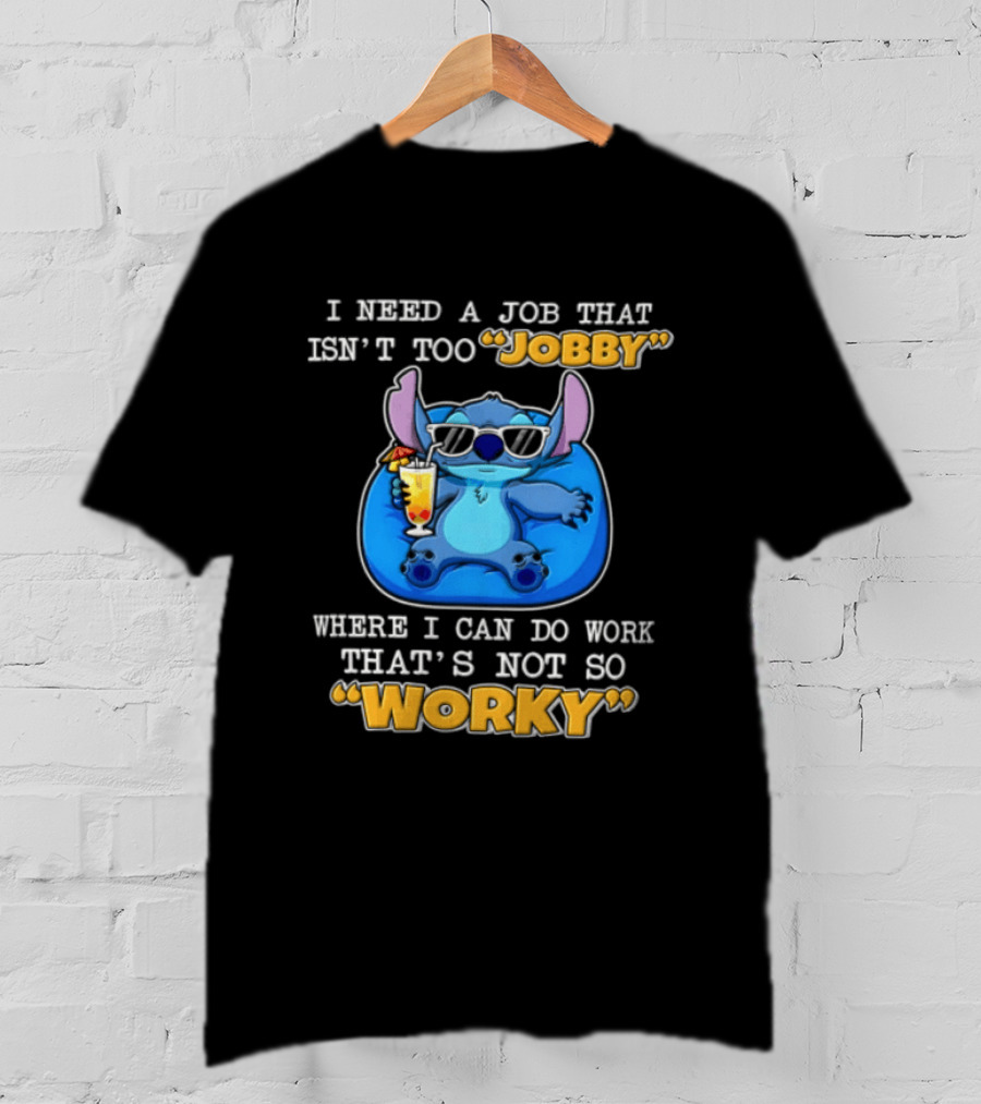 Stitch I Need A Job That Isn't Too Jobby Where I Can Do Work That's Not So Worky T-Shirt