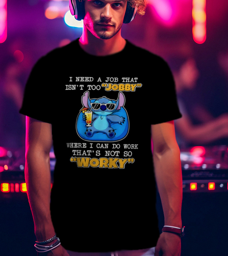 Stitch I Need A Job That Isn't Too Jobby Where I Can Do Work That's Not So Worky T-Shirt