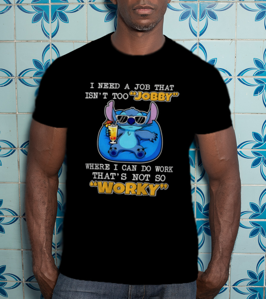 Stitch I Need A Job That Isn't Too Jobby Where I Can Do Work That's Not So Worky T-Shirt