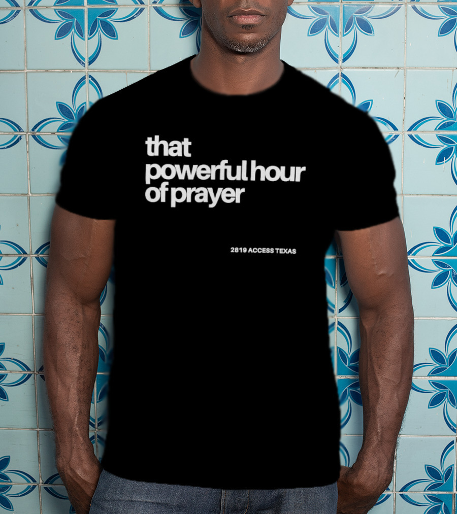 That Powerful Hour Of Prayer 2819 Access Texas T-Shirt