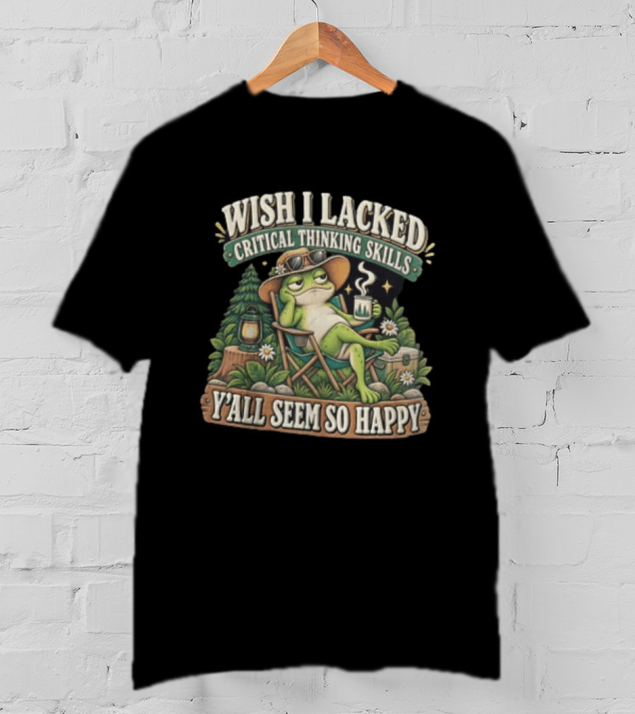 Wish I Lacked Critical Thinking Skills Y'all Seem So Happy Frog Relaxing Camping Chair Coffee T-Shirt