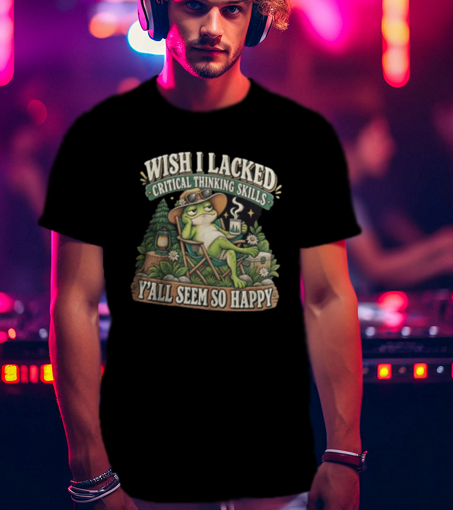 Wish I Lacked Critical Thinking Skills Y'all Seem So Happy Frog Relaxing Camping Chair Coffee T-Shirt