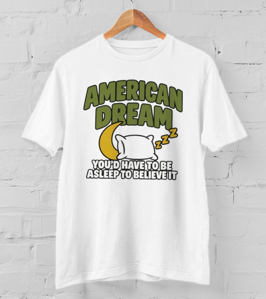 American Dream You'd Have To Be Asleep To Believe It Moon Pillow ZZZ T-Shirt