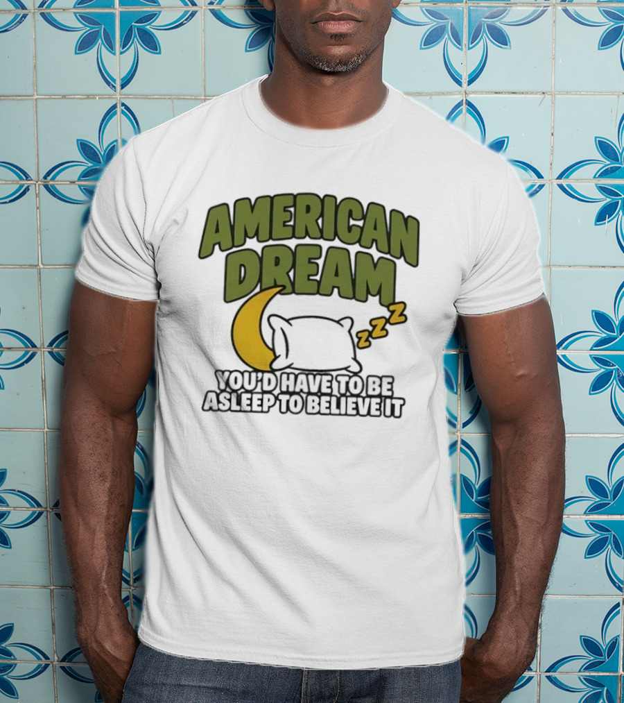 American Dream You'd Have To Be Asleep To Believe It Moon Pillow ZZZ T-Shirt