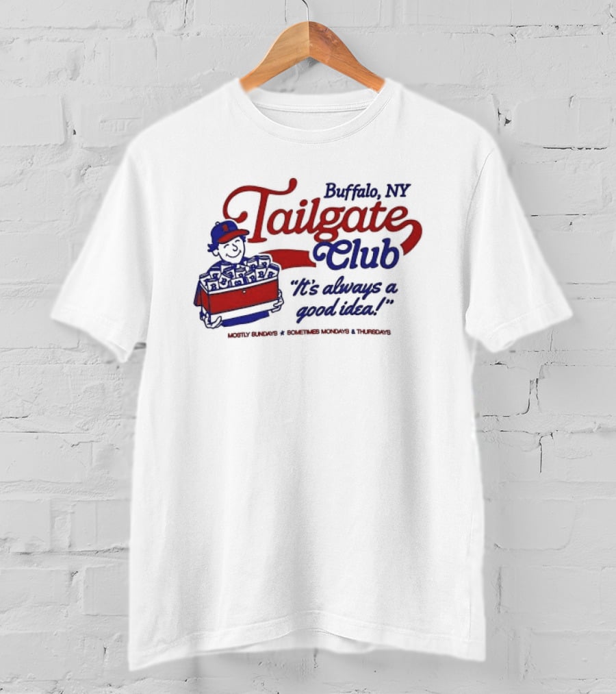 Buffalo NY Tailgate Club Always A Good Idea Mostly Sundays Sometimes Mondays Thursdays T-Shirt