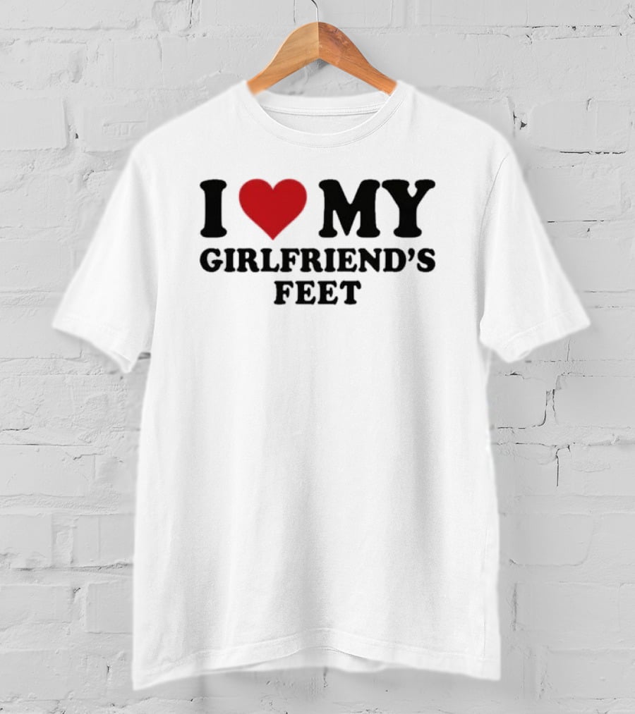 I Love My Girlfriends Feet T-Shirt