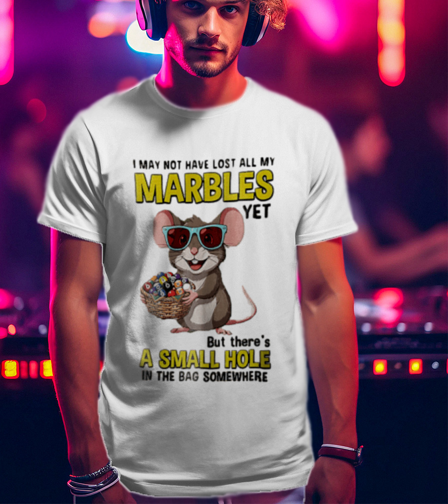 I May Not Have Lost All My Marbles Yet Funny Mouse With Sunglasses A Small Hole In The Bag Somewhere T-Shirt