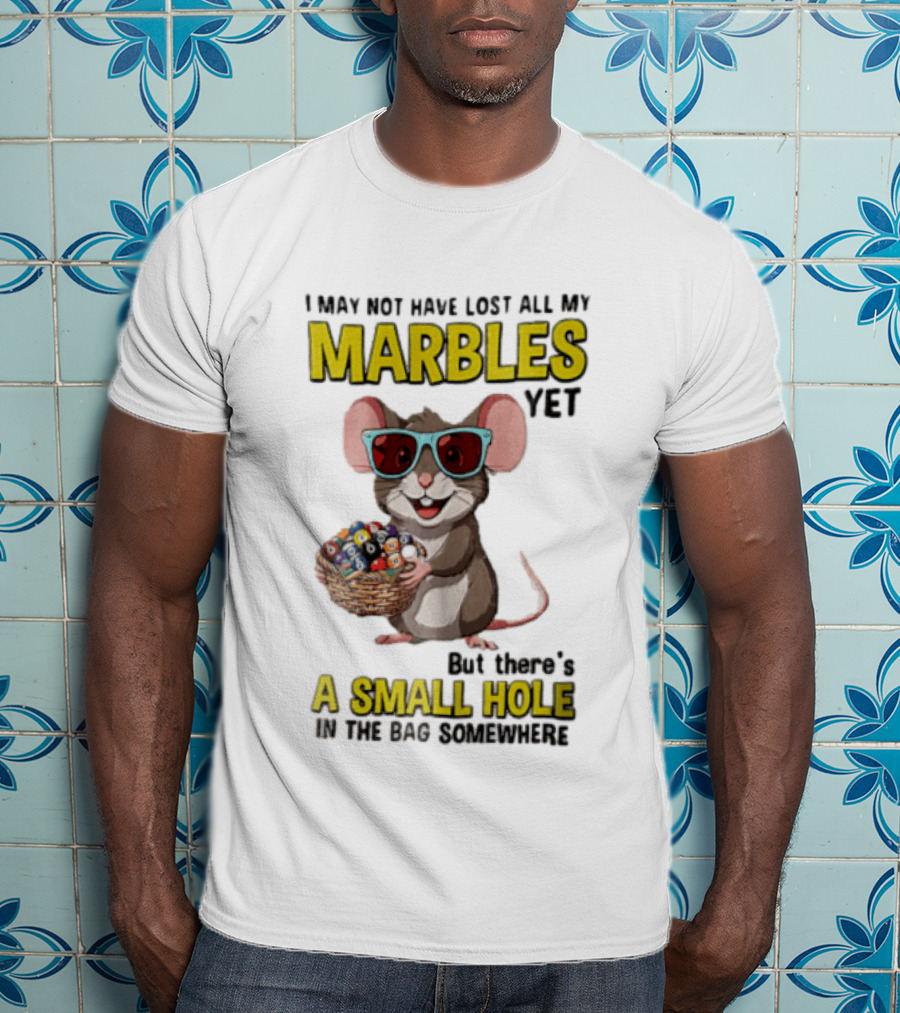 I May Not Have Lost All My Marbles Yet Funny Mouse With Sunglasses A Small Hole In The Bag Somewhere T-Shirt