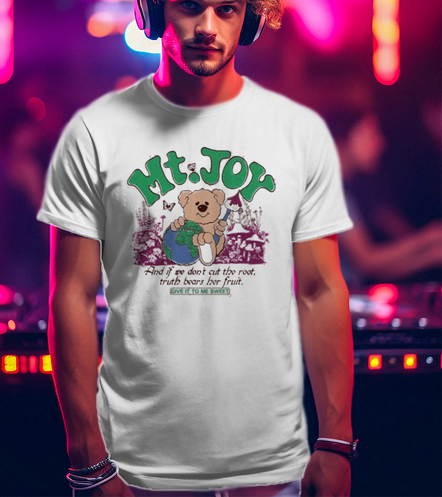 Mt. Joy Bear Holding Earth If We Don't Cut The Root Truth Bears Her Fruit Give It To Me Sweet T-Shirt