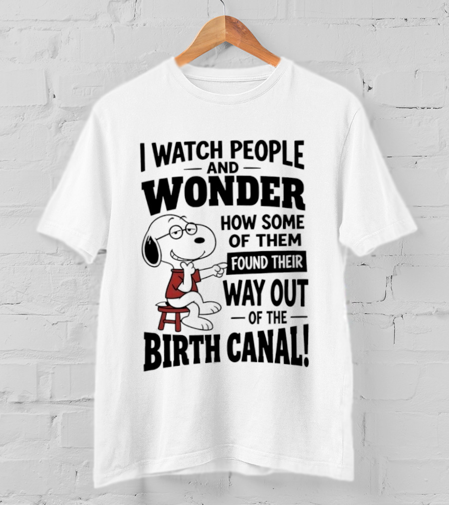 Snoopy I People And Wonder How Some Found Their Way Out Of The Birth Canal T-Shirt