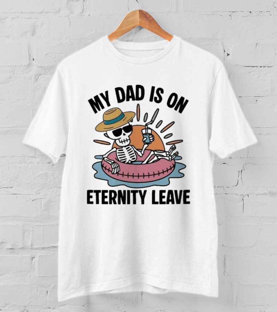 My Dad Is On Eternity Leave Skeleton With Sunglasses And Drink Floating In Inner Tube T-Shirt