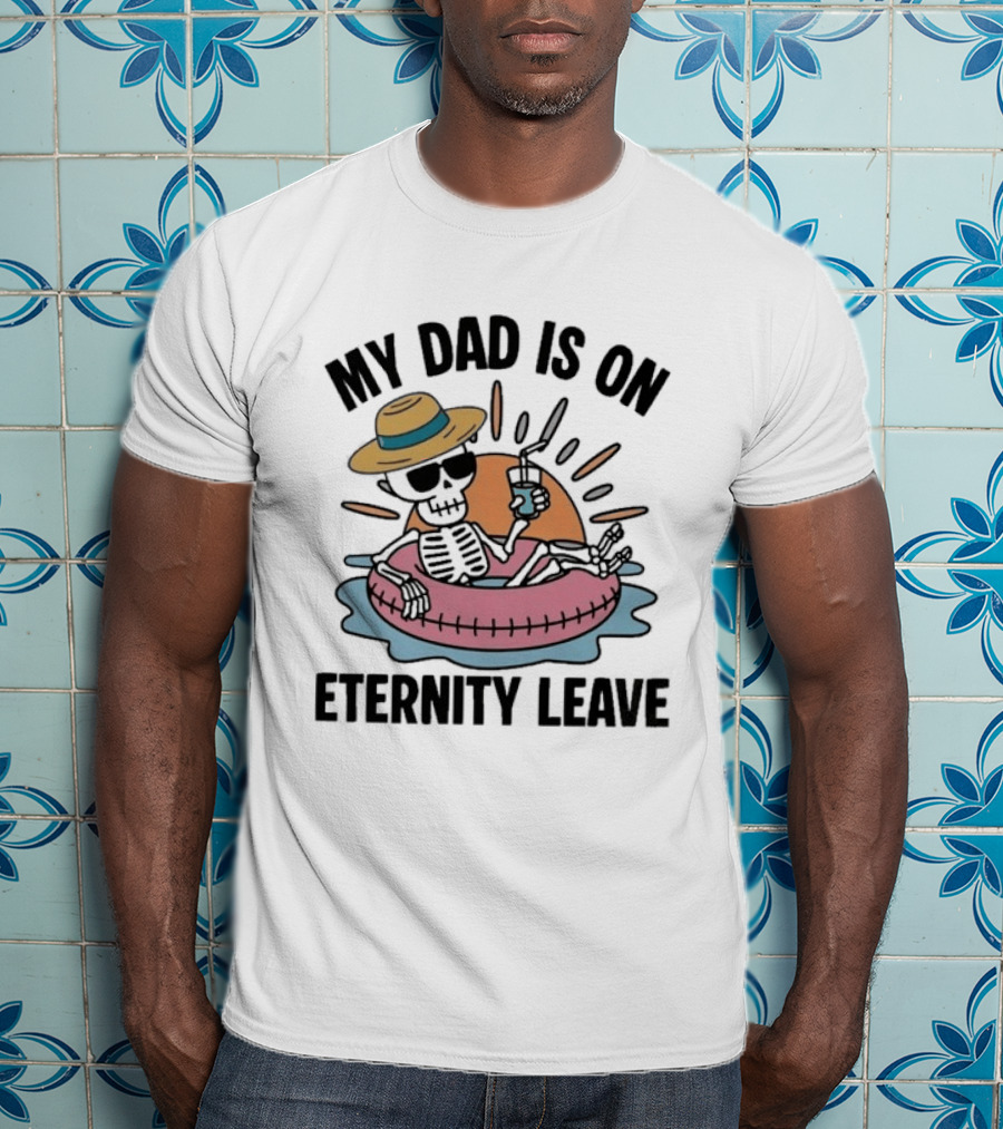 My Dad Is On Eternity Leave Skeleton With Sunglasses And Drink Floating In Inner Tube T-Shirt
