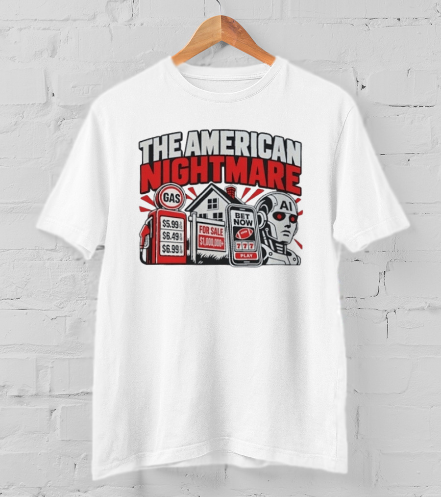 The American Nightmare Gas Prices AI Robot House For Sale Betting Economy T-Shirt