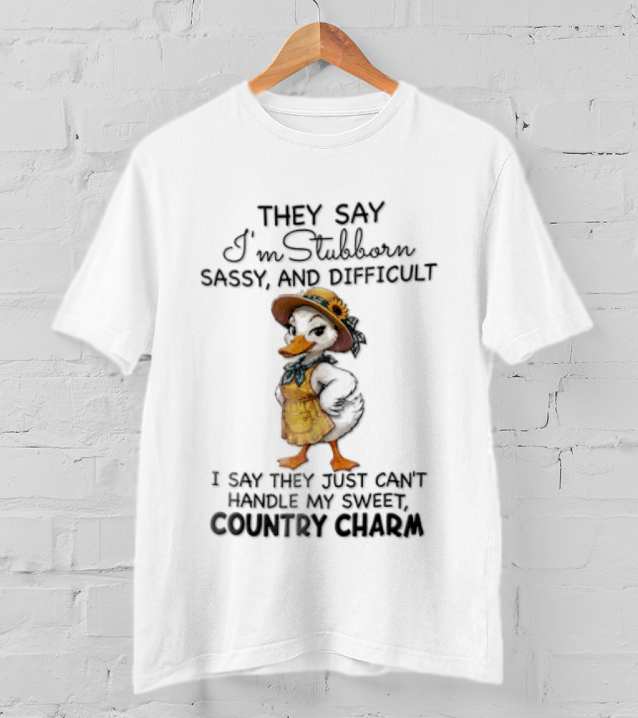 They Say I'm Stubborn Sassy And Difficult I Say They Just Can't Handle My Country Charm T-Shirt