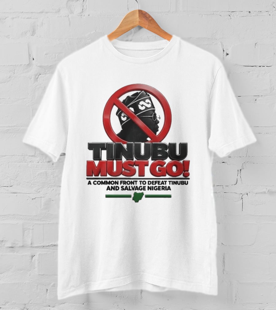 Tinubu Must Go A Common Front To Defeat Tinubu And Salvage Nigeria T-Shirt