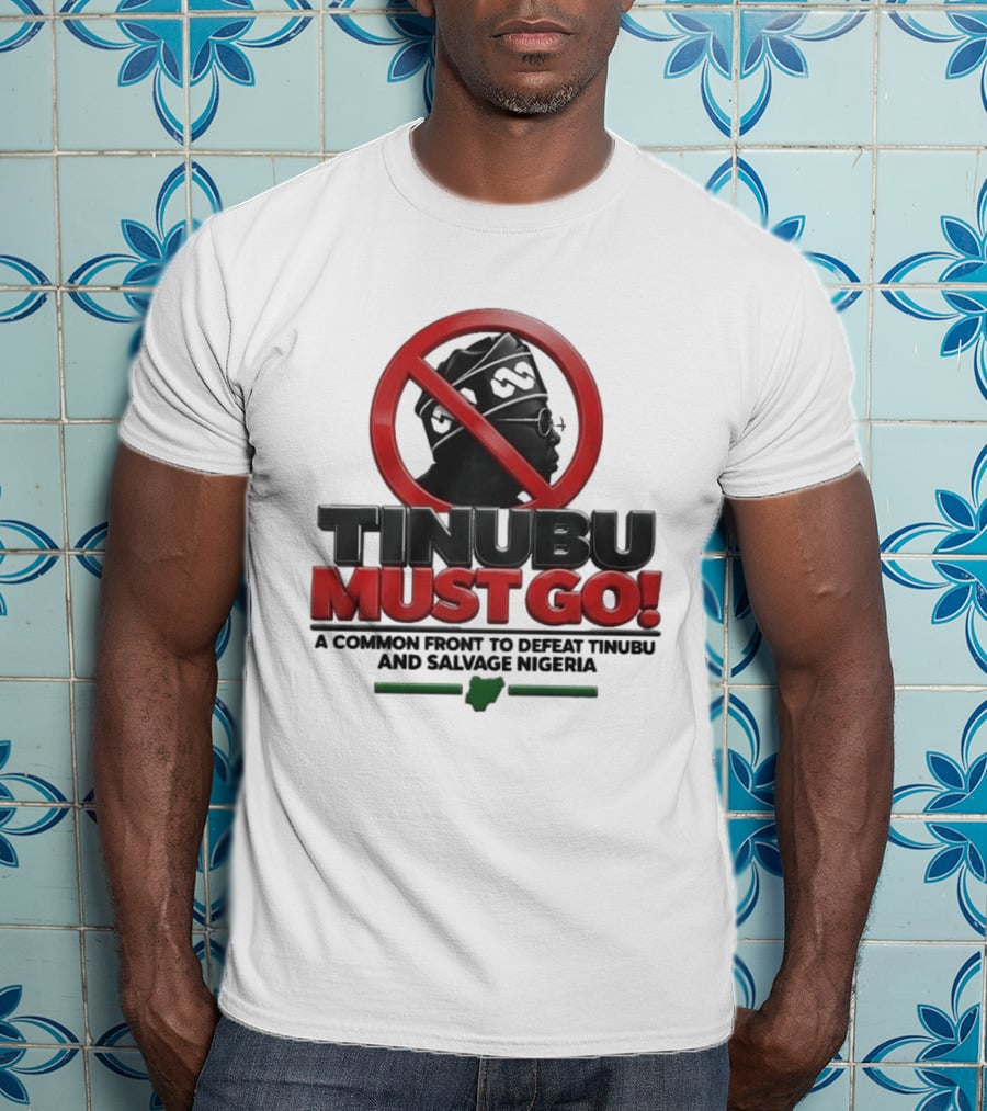 Tinubu Must Go A Common Front To Defeat Tinubu And Salvage Nigeria T-Shirt